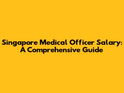Singapore Medical Officer Salary: A Comprehensive Guide