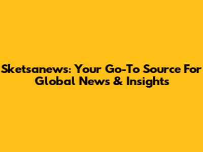 Sketsanews: Your Go-To Source For Global News & Insights
