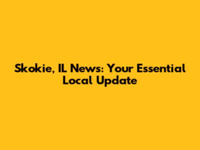 Skokie, IL News: Your Essential Local Update