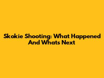 Skokie Shooting: What Happened And What's Next