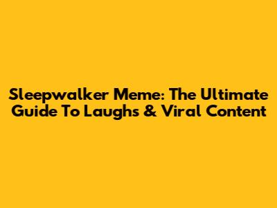 Sleepwalker Meme: The Ultimate Guide To Laughs & Viral Content
