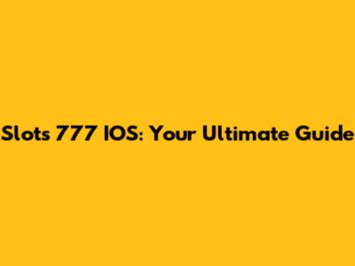 Slots 777 IOS: Your Ultimate Guide