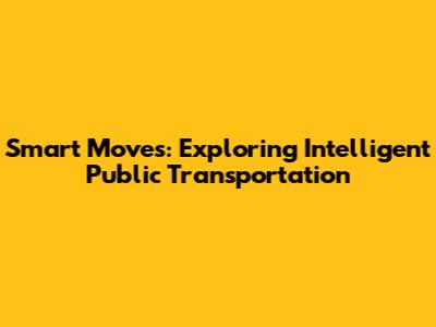 Smart Moves: Exploring Intelligent Public Transportation