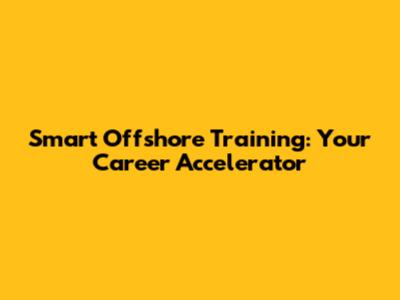 Smart Offshore Training: Your Career Accelerator