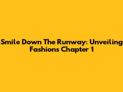 Smile Down The Runway: Unveiling Fashion's Chapter 1