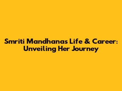Smriti Mandhana's Life & Career: Unveiling Her Journey