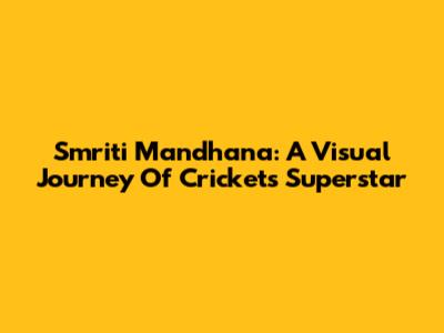 Smriti Mandhana: A Visual Journey Of Cricket's Superstar