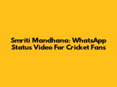 Smriti Mandhana: WhatsApp Status Video For Cricket Fans