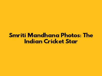 Smriti Mandhana Photos: The Indian Cricket Star