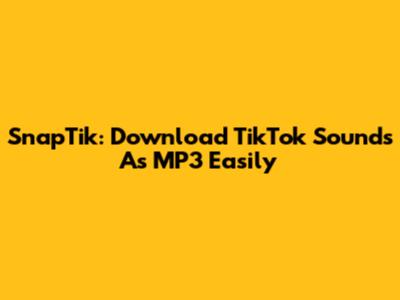 SnapTik: Download TikTok Sounds As MP3 Easily