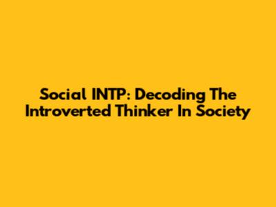 Social INTP: Decoding The Introverted Thinker In Society