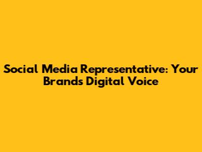Social Media Representative: Your Brand's Digital Voice