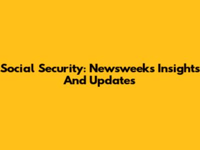 Social Security: Newsweek's Insights And Updates