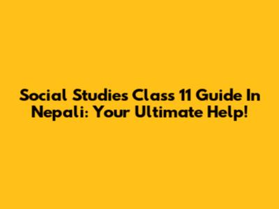 Social Studies Class 11 Guide In Nepali: Your Ultimate Help!
