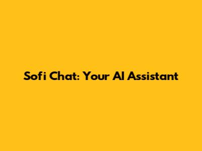 Sofi Chat: Your AI Assistant