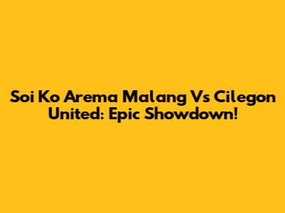 Soi Ko Arema Malang Vs Cilegon United: Epic Showdown!