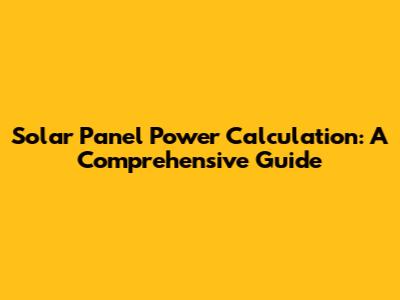 Solar Panel Power Calculation: A Comprehensive Guide