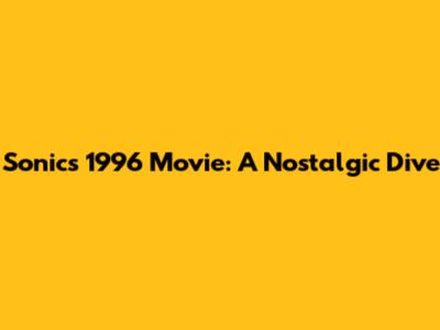 Sonic's 1996 Movie: A Nostalgic Dive
