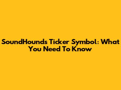 SoundHound's Ticker Symbol: What You Need To Know