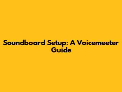 Soundboard Setup: A Voicemeeter Guide
