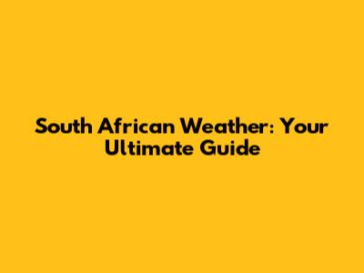 South African Weather: Your Ultimate Guide