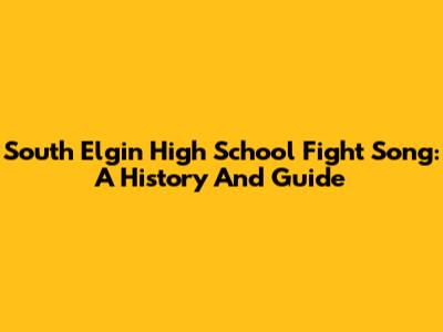 South Elgin High School Fight Song: A History And Guide