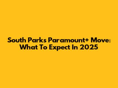 South Park's Paramount+ Move: What To Expect In 2025