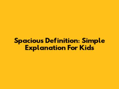 Spacious Definition: Simple Explanation For Kids