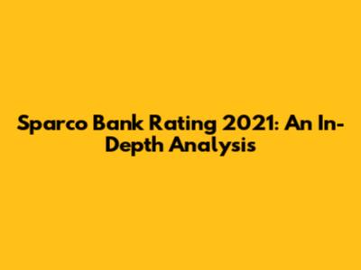 Sparco Bank Rating 2021: An In-Depth Analysis