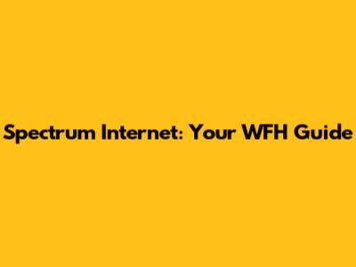 Spectrum Internet: Your WFH Guide