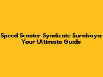 Speed Scooter Syndicate Surabaya: Your Ultimate Guide