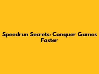 Speedrun Secrets: Conquer Games Faster