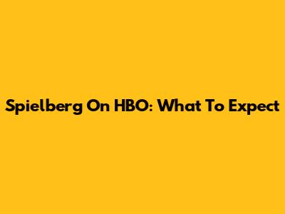 Spielberg On HBO: What To Expect