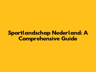 Sportlandschap Nederland: A Comprehensive Guide