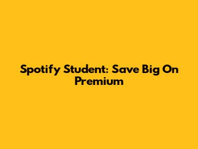 Spotify Student: Save Big On Premium