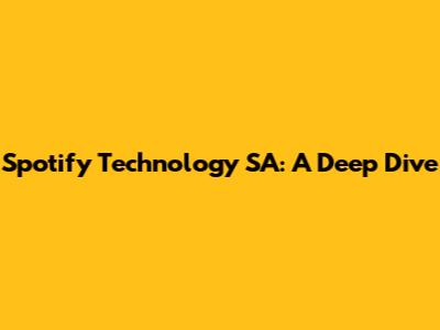 Spotify Technology SA: A Deep Dive