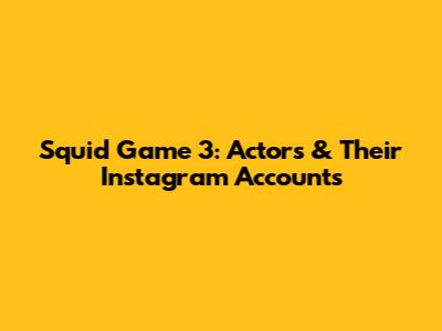 Squid Game 3: Actors & Their Instagram Accounts