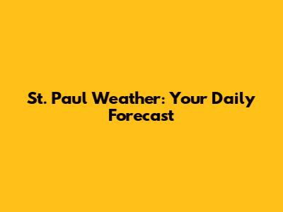 St. Paul Weather: Your Daily Forecast
