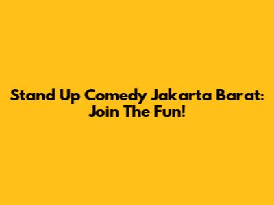 Stand Up Comedy Jakarta Barat: Join The Fun!