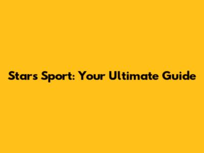 Stars Sport: Your Ultimate Guide