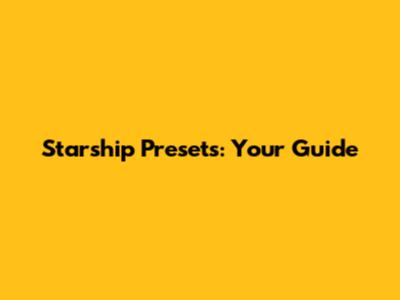 Starship Presets: Your Guide