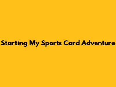 Starting My Sports Card Adventure