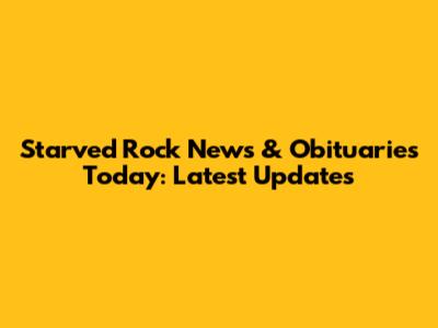 Starved Rock News & Obituaries Today: Latest Updates