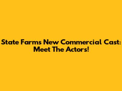 State Farm's New Commercial Cast: Meet The Actors!