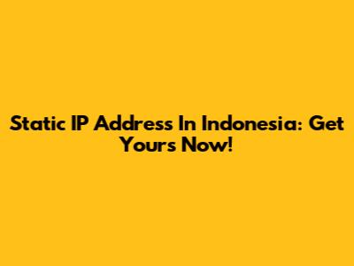 Static IP Address In Indonesia: Get Yours Now!