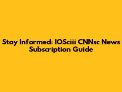 Stay Informed: IOSciii CNNsc News Subscription Guide