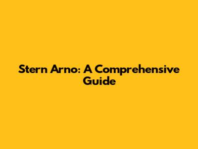 Stern Arno: A Comprehensive Guide