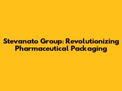 Stevanato Group: Revolutionizing Pharmaceutical Packaging