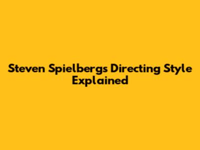 Steven Spielberg's Directing Style Explained