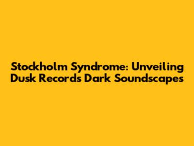 Stockholm Syndrome: Unveiling Dusk Records' Dark Soundscapes